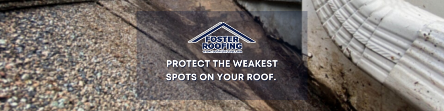 Educate Yourself On The Weakest Spots On Your Roof Foster Roofing